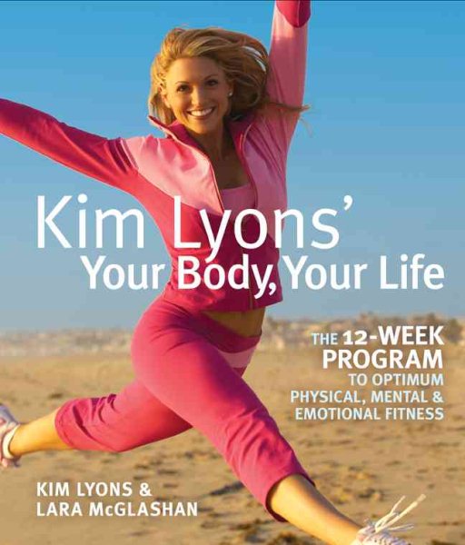 Kim Lyons' Your Body, Your Life: The 12-Week Program to Optimum Physical, Mental & Emotional Fitness cover