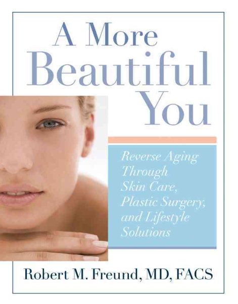A More Beautiful You: Reverse Aging Through Skin Care, Plastic Surgery, and Lifestyle Solutions cover
