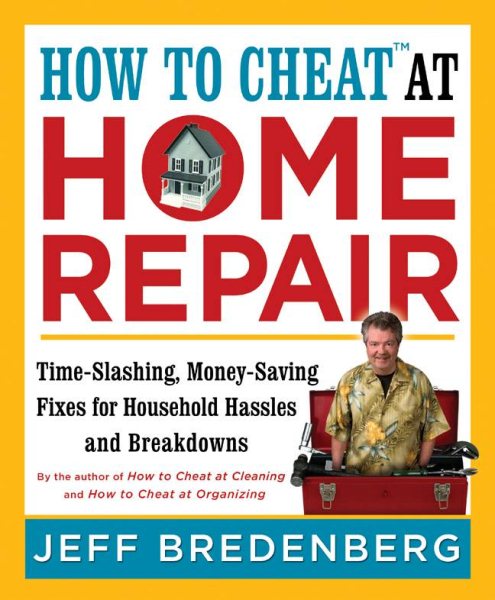 How to Cheat at Home Repair: Time-Slashing, Money-Saving Fixes for Household Hassles and Breakdowns cover
