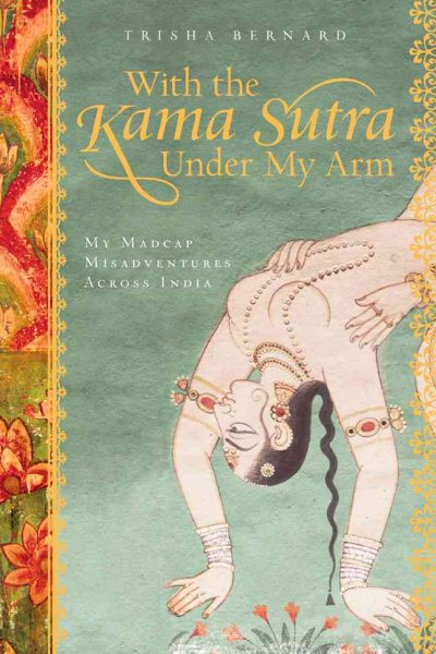 With the Kama Sutra Under My Arm: My Madcap Misadventures Across India cover