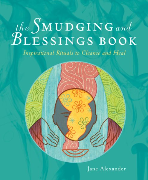 The Smudging and Blessings Book: Inspirational Rituals to Cleanse and Heal cover