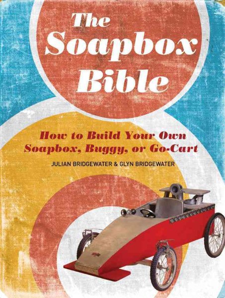 The Soapbox Bible: How to Build Your Own Soapbox, Buggy, or Go-Cart cover
