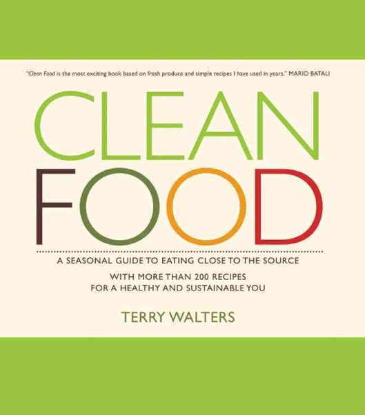 Clean Food: A Seasonal Guide to Eating Close to the Source with More Than 200 Recipes for a Healthy and Sustainable You cover
