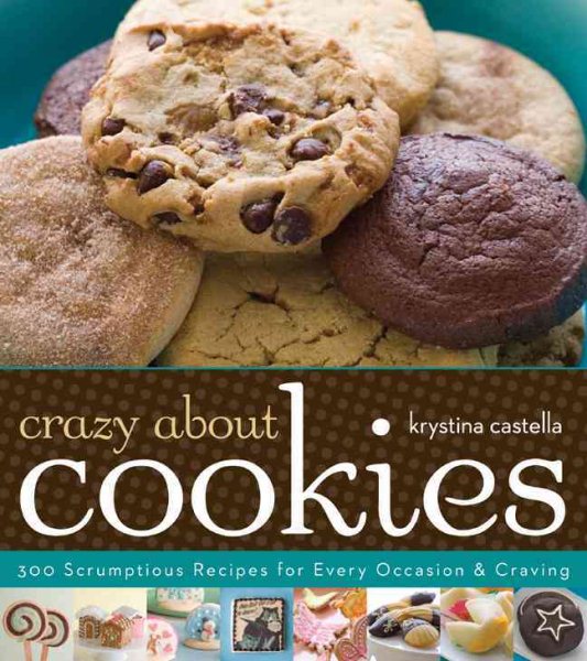 Crazy About Cookies: 300 Scrumptious Recipes for Every Occasion & Craving cover
