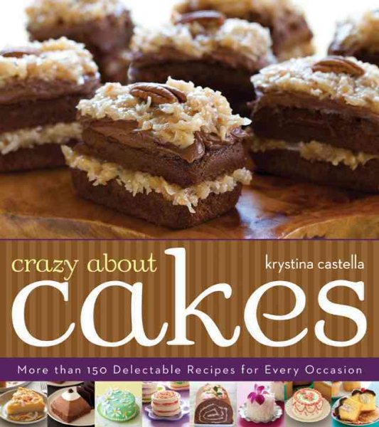 Crazy About Cakes: More Than 150 Delectable Recipes for Every Occasion