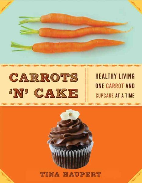 Carrots 'N' Cake: Healthy Living One Carrot and Cupcake at a Time cover