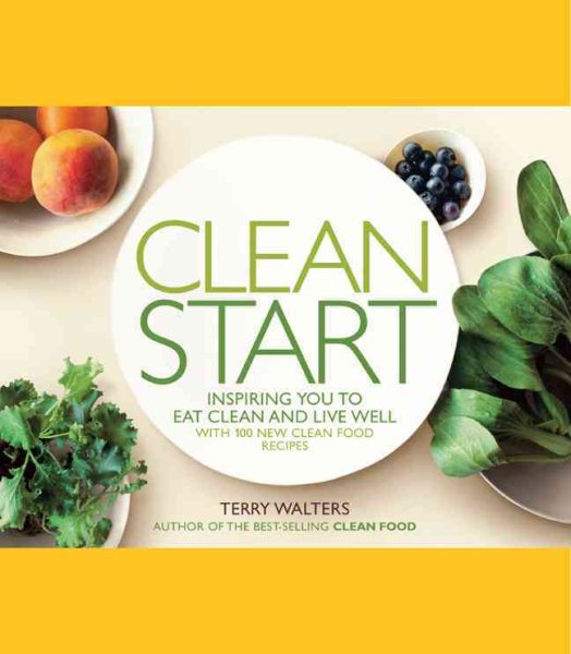 Clean Start: Inspiring You to Eat Clean and Live Well with 100 New Clean Food Recipes cover