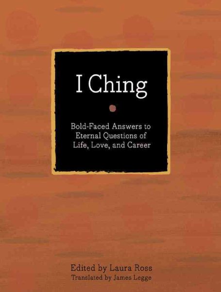 I Ching: Bold-faced Answers to Eternal Questions of Life, Love, and Career (Bold-Faced Wisdom) by Edited by Laura Ross (2011-08-17) cover