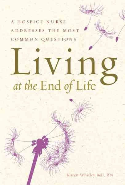 Living at the End of Life: A Hospice Nurse Addresses the Most Common Questions cover