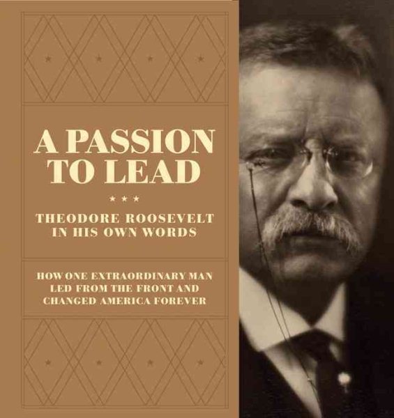 A Passion to Lead: Theodore Roosevelt in His Own Words cover