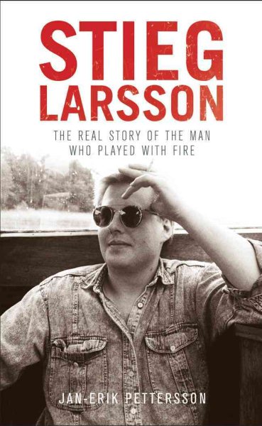 Stieg Larsson: The Real Story of the Man Who Played with Fire cover