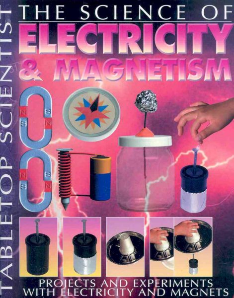 The Science of Electricity & Magnetism: Projects and Experiments with Electricity and Magnets (Tabletop Scientist) cover
