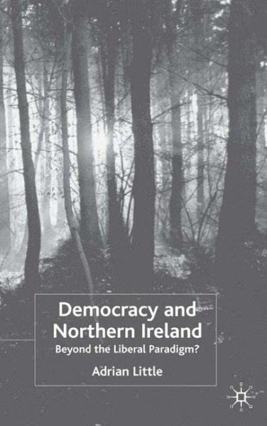 Democracy and Northern Ireland: Beyond the Liberal Paradigm?