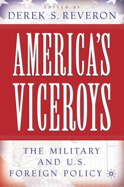 America’s Viceroys: The Military and U.S. Foreign Policy cover
