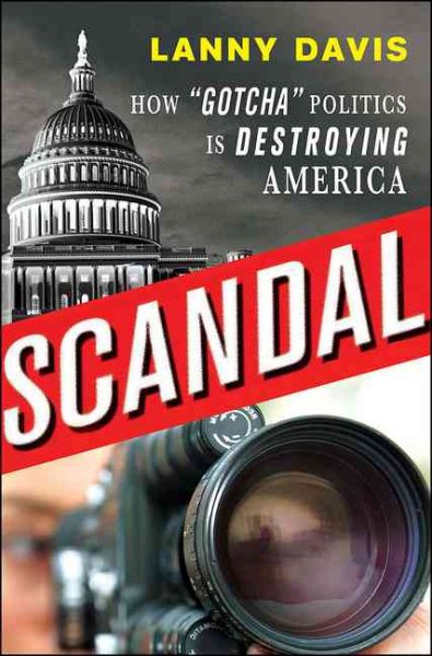Scandal: How "Gotcha" Politics Is Destroying America