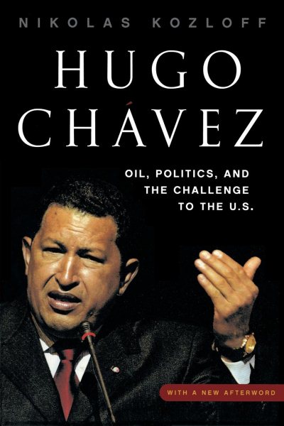 Hugo Chávez: Oil, Politics, and the Challenge to the U.S. cover