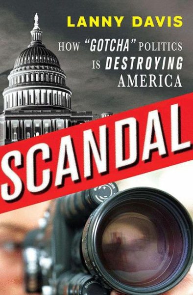 Scandal: How "Gotcha" Politics Is Destroying America cover