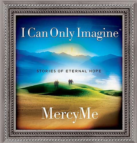I Can Only Imagine: Stories of Eternal Hope cover