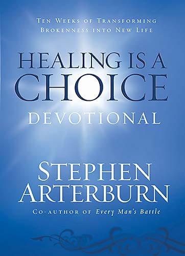 Healing Is a Choice Devotional: Ten Weeks of Transforming Brokeness into New Life