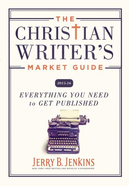 The Christian Writer's Market Guide 2015-2016: Everything You Need to Get Published
