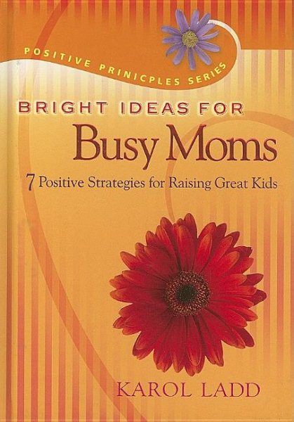 Bright Ideas for Busy Moms: 7 Positive Strategies for Raising Great Kids (Positive Principles) cover