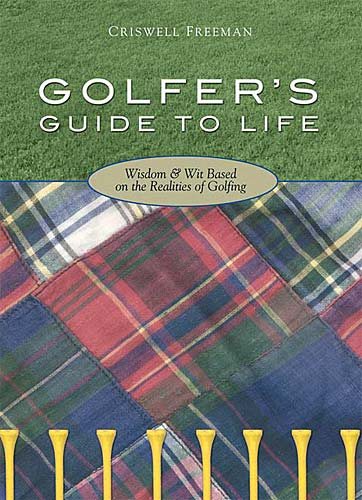 Golfer's Guide To Life: Wisdom & Wit Based On The Realities Of Golfing