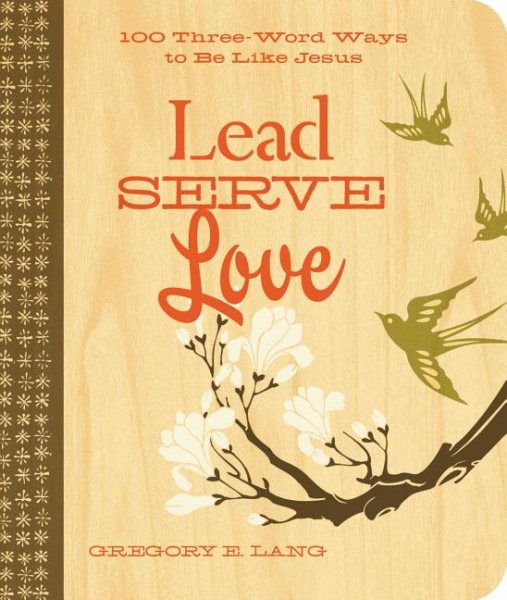 Lead. Serve. Love.: 100 Three-Word Ways to Live Like Jesus cover