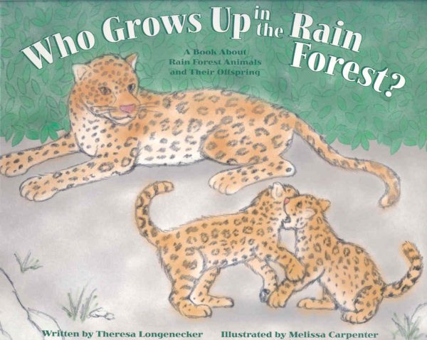 Who Grows Up in the Rain Forest?: A Book About Rain Forest Animals and Their Offspring (Who Grows Up Here?)