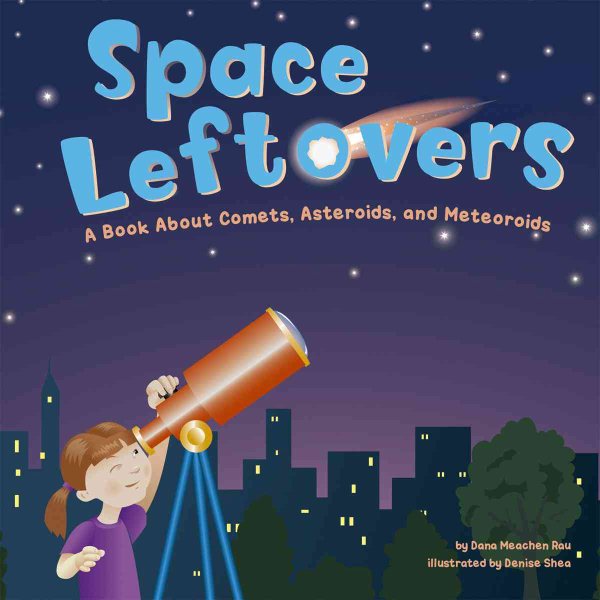 Space Leftovers: A Book About Comets, Asteroids, and Meteoroids (Amazing Science: Exploring the Sky) cover