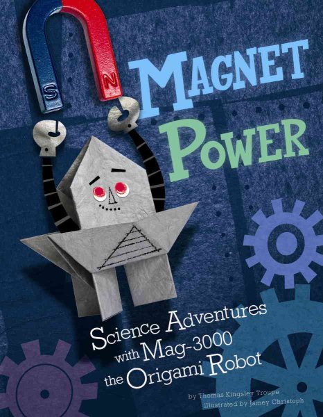 Magnet Power!: Science Adventures with MAG-3000 the Origami Robot (Origami Science Adventures) cover
