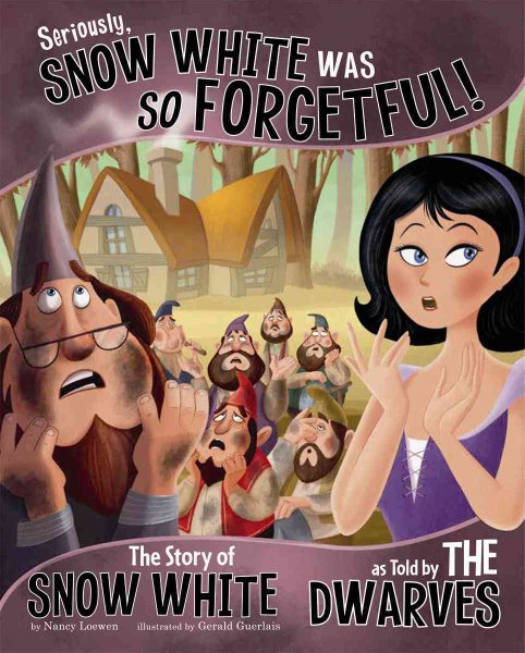 Seriously, Snow White Was SO Forgetful!: The Story of Snow White as Told by the Dwarves (Other Side of the Story) cover
