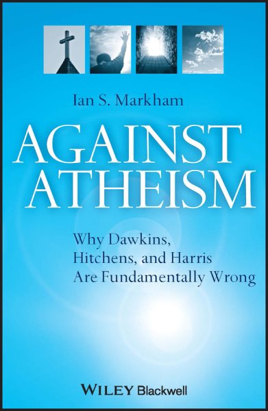 Against Atheism: Why Dawkins, Hitchens, and Harris Are Fundamentally Wrong cover