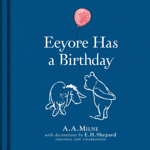 Winnie-the-Pooh: Eeyore Has A Birthday: Special Gift Edition of the Original Illustrated Story by A.A.Milne with E.H.Shepard’s Iconic Decorations. Collect the Range. cover