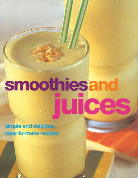 Smoothies and Juices: Simple and Delicious Easy-to-make Recipes cover