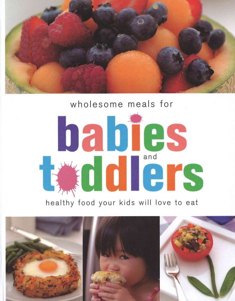 Wholesome Meals for Babies and Toddlers: Healthy Food Your Kids Will Love to Eat cover
