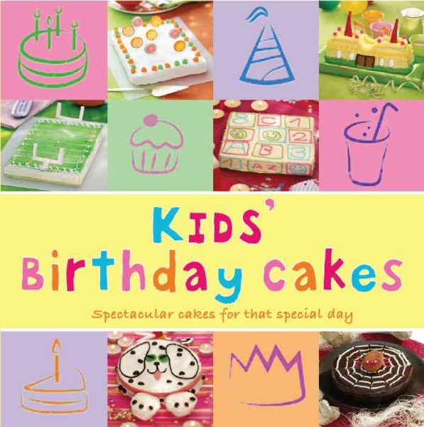 Kid's Birthday Cakes: Spectacular Cakes for That Special Day cover