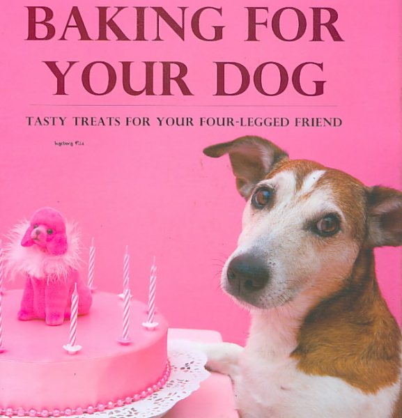 Baking For Your Dog: Tasty Treats For Your Four-Legged Friends cover
