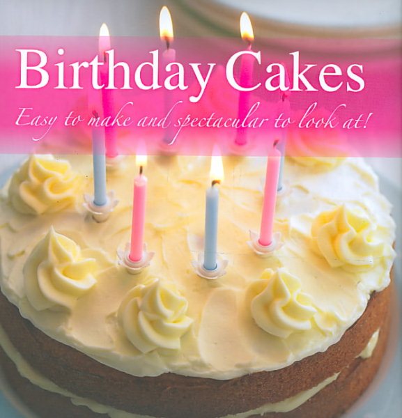 Birthday Cakes: Easy to Make and Spectacular to Look At! cover