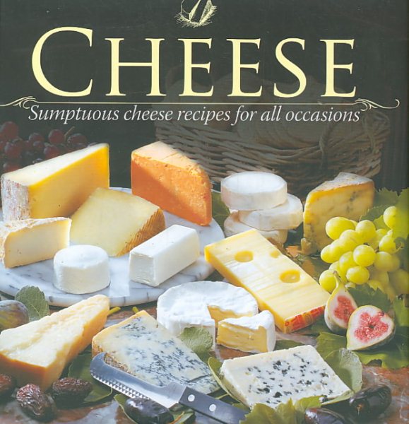 Cheese: Sumptous Cheese Recipes for All Occasions (Padded Collection) cover