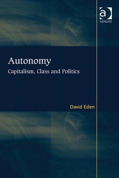 Autonomy: Capitalism, Class and Politics (Rethinking Political and International Theory) cover