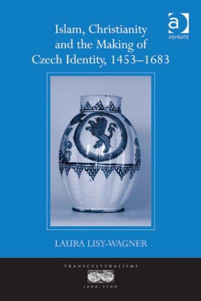Islam, Christianity and the Making of Czech Identity, 1453-1683 (Transculturalisms, 1400-1700) cover