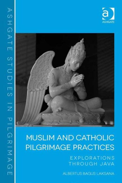 Muslim and Catholic Pilgrimage Practices: Explorations Through Java (Routledge Studies in Pilgrimage, Religious Travel and Tourism) cover