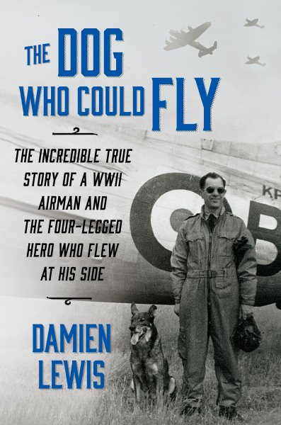 The Dog Who Could Fly: The Incredible True Story of a WWII Airman and the Four-Legged Hero Who Flew at His Side (Thorndike Press Large Print Nonfiction)