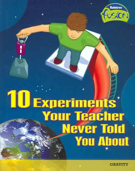10 Experiments Your Teacher Never Told You About: Gravity (Raintree Fusion: Physical Science) cover