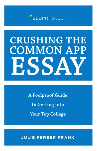 Crushing the Common App Essay: A Foolproof Guide to Getting into Your Top College (Spark Notes) cover