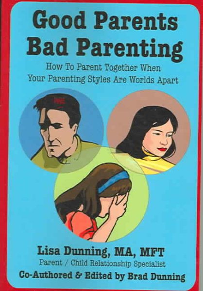 Good Parents Bad Parenting - How To Parent Together When Your Parenting Styles Are Worlds Apart cover
