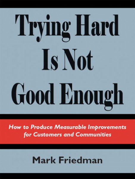Trying Hard is Not Good Enough: How to Produce Measurable Improvements for Customers and Communities cover