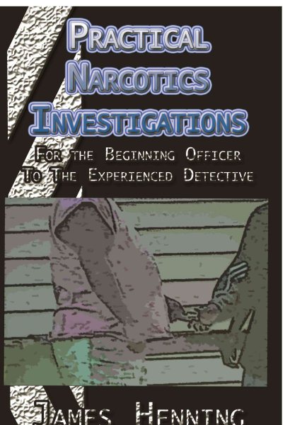 Practical Narcotics Investigations: For the Uninformed Officer To The Experienced Detective cover
