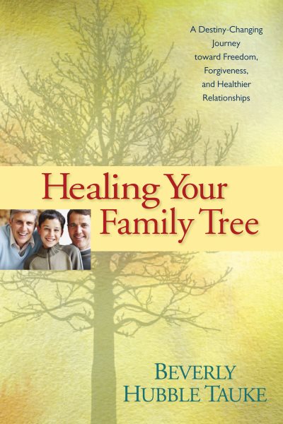 Healing Your Family Tree: A Destiny-Changing Journey Toward Freedom, Forgiveness, and Healthier Relationships cover