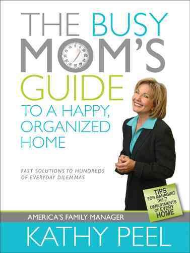 The Busy Mom's Guide to a Happy, Organized Home: Fast Solutions to Hundreds of Everyday Dilemmas cover